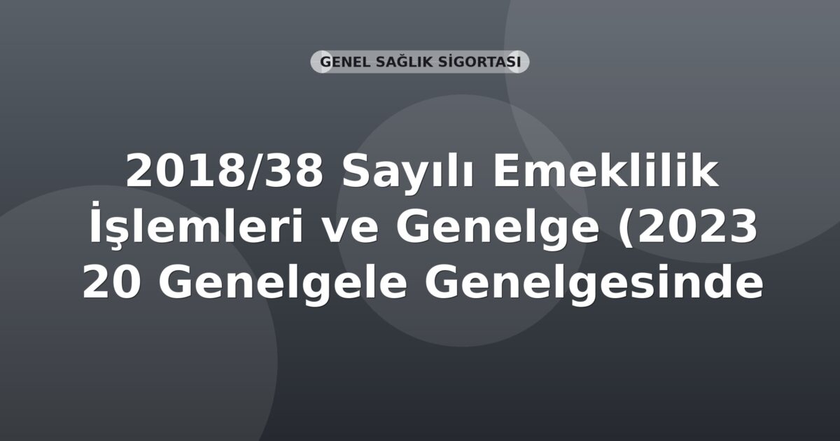 SGK Genelge 2020/15 — 2018/38 Sayılı Genelgede Değişiklik Yapılması