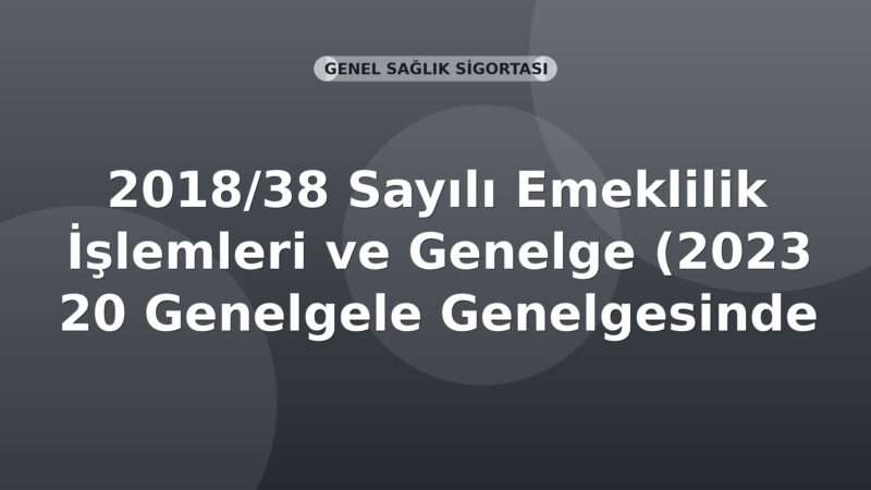SGK Genelge 2020/15 — 2018/38 Sayılı Genelgede Değişiklik Yapılması