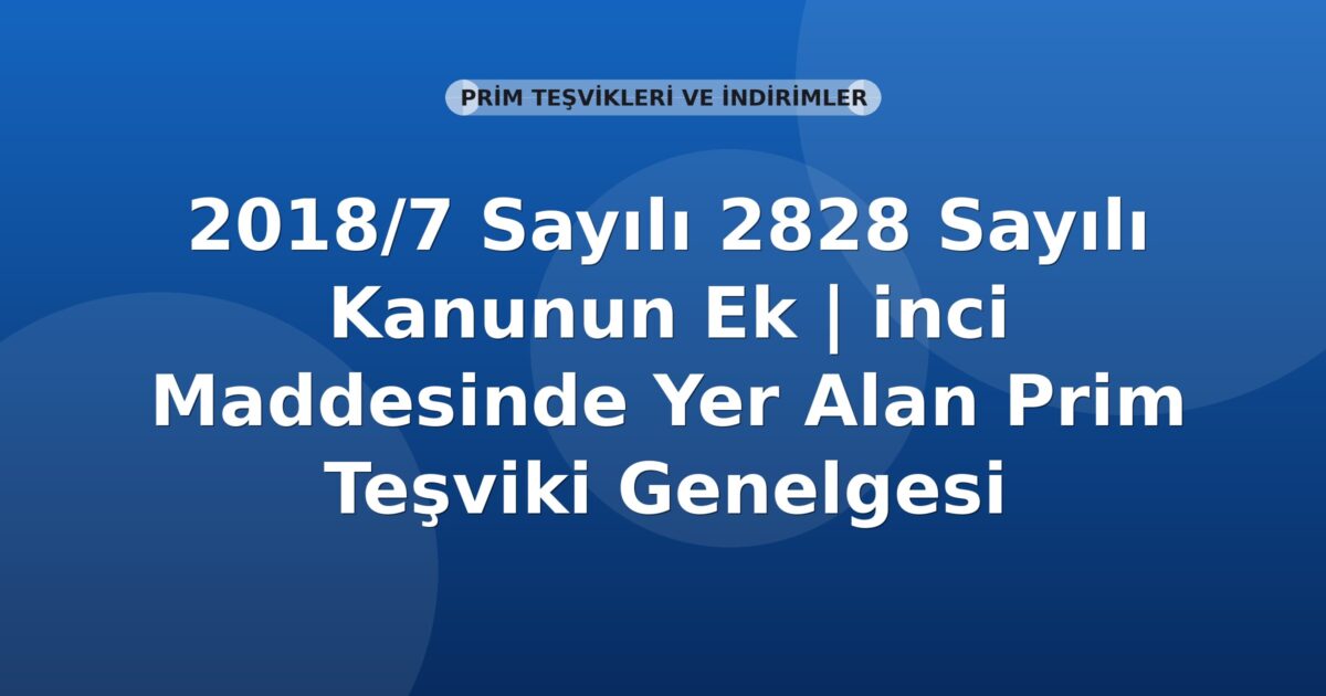 SGK 2018/7 Sayılı 2828 Sayılı Kanunun Ek Maddesinde Yer Alan Prim Teşviki Genelgesi