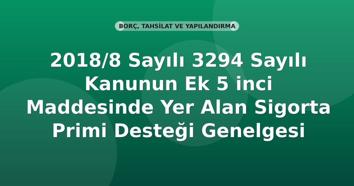 SGK 2018/8 Sayılı 3294 Sayılı Kanunun Ek 5 inci Maddesinde Yer Alan Sigorta Primi Desteği Genelgesi