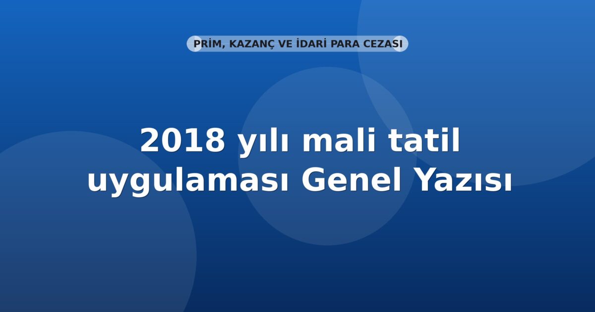 SGK 2018 yılı mali tatil uygulaması Genel Yazısı