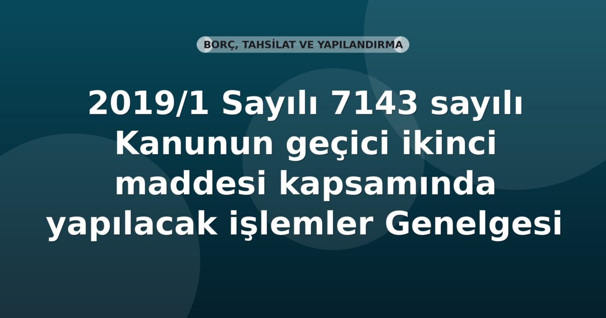 SGK 2019/1 Sayılı 7143 sayılı Kanunun geçici ikinci maddesi kapsamında yapılacak işlemler Genelgesi