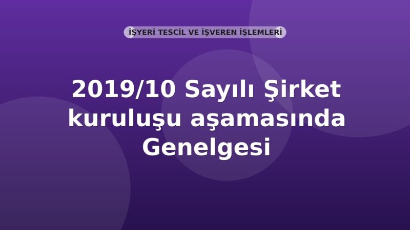 SGK 2019/10 Sayılı Şirket Kuruluşu Aşamasında Çalıştırılacak Sigortalıların Tescil İşlemleri Genelgesi