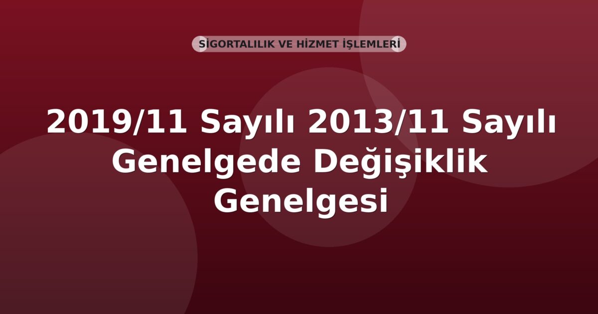 SGK Genelge 2019/11 — 2013/11 Sayılı Genelgede Değişiklik (Muhtarların Sigortalılığı)