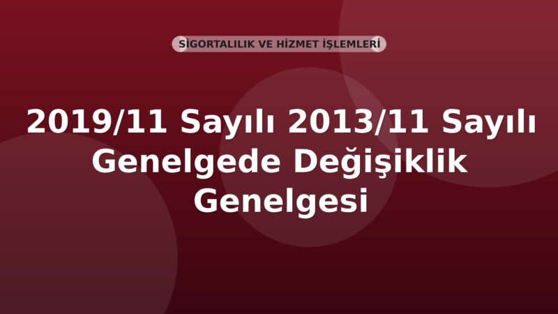 SGK Genelge 2019/11 — 2013/11 Sayılı Genelgede Değişiklik (Muhtarların Sigortalılığı)
