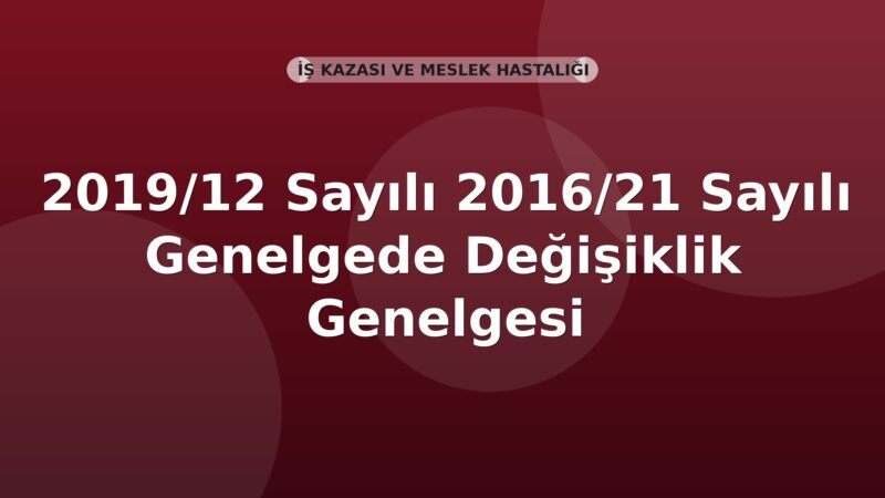 SGK Genelge 2019/12 — 2016/21 Sayılı Genelgede Değişiklik