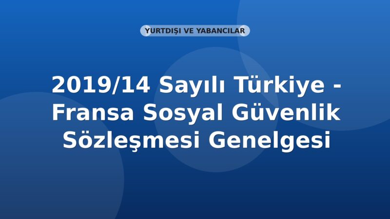 SGK 2019/14 Sayılı Türkiye - Fransa Sosyal Güvenlik Sözleşmesi Genelgesi