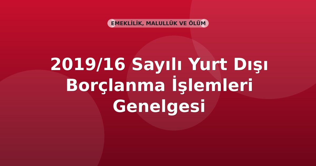 SGK 2019/16 Sayılı Yurt Dışı Borçlanma İşlemleri Genelgesi