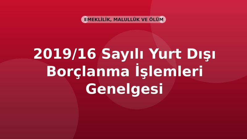 SGK 2019/16 Sayılı Yurt Dışı Borçlanma İşlemleri Genelgesi
