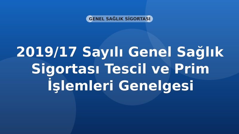 SGK 2019/17 Sayılı Genel Sağlık Sigortası Tescil ve Prim İşlemleri Genelgesi