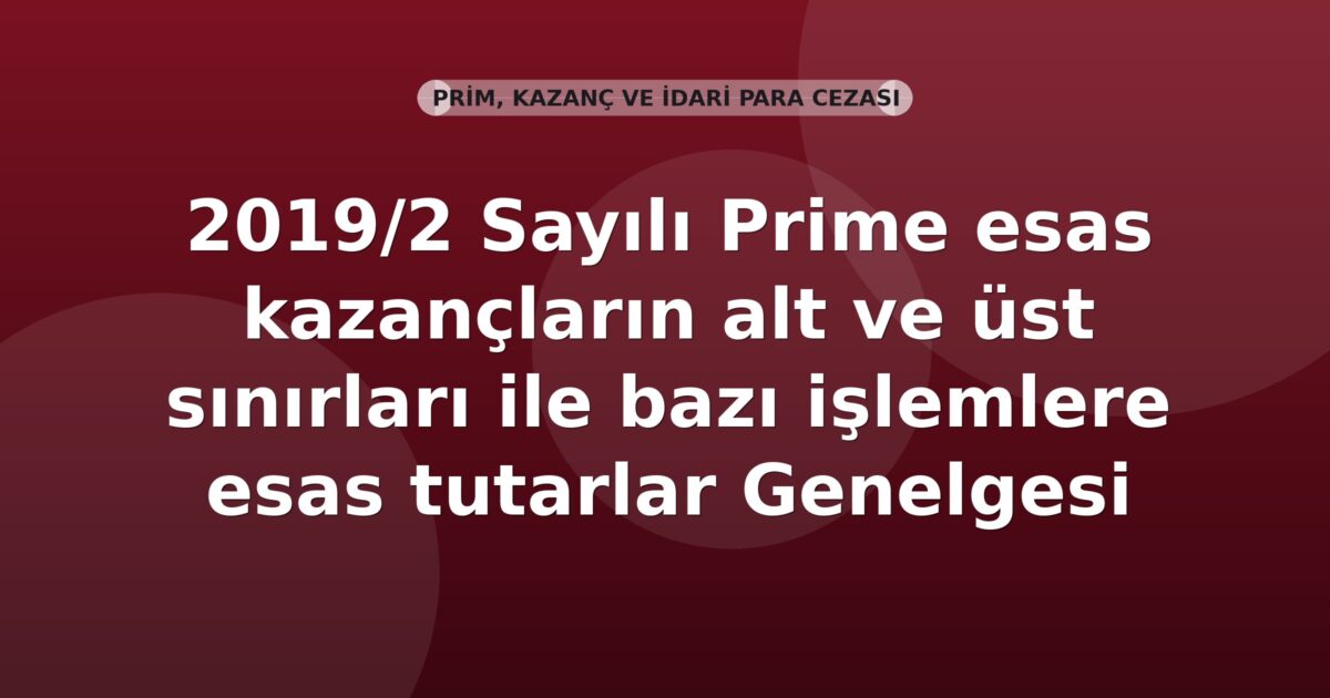 SGK 2019/2 Sayılı Prime esas kazançların alt ve üst sınırları ile bazı işlemlere esas tutarlar Genelgesi