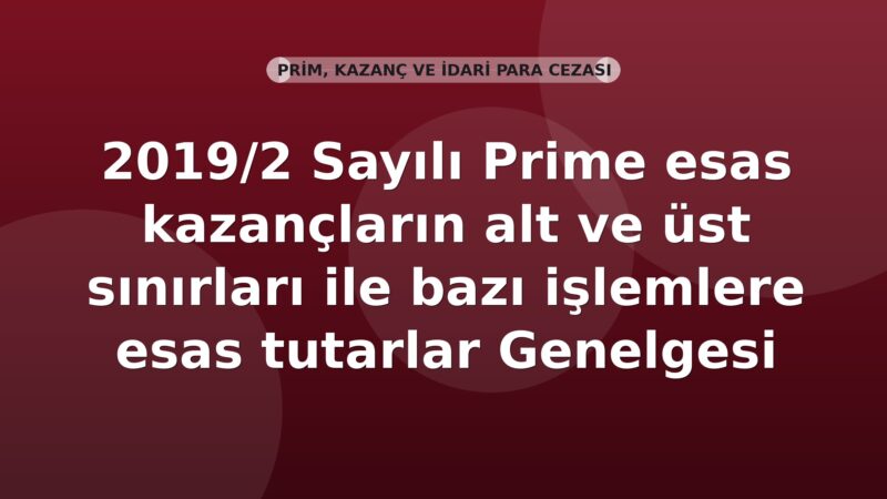 SGK 2019/2 Sayılı Prime esas kazançların alt ve üst sınırları ile bazı işlemlere esas tutarlar Genelgesi