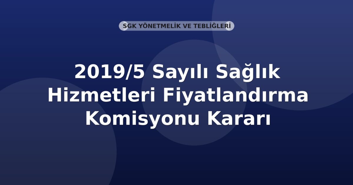 SGK 2019/5 Sayılı Sağlık Hizmetleri Fiyatlandırma Komisyonu Kararı