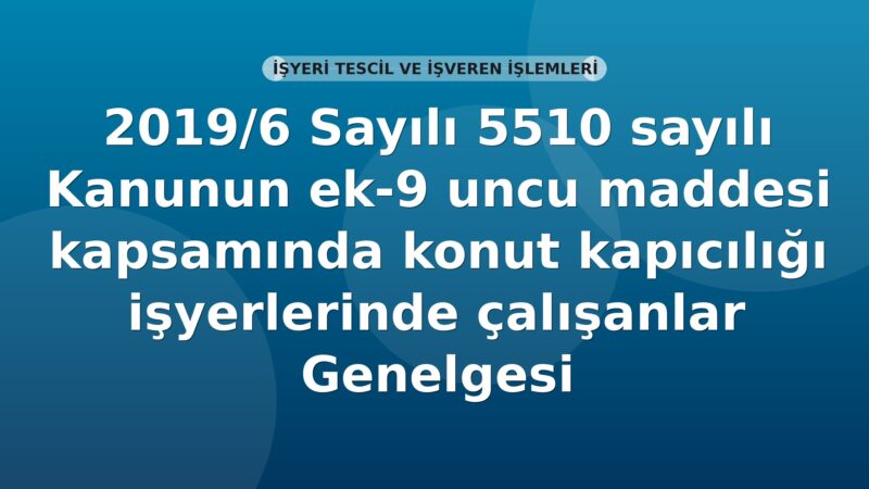 SGK 2019/6 Sayılı 5510 sayılı Kanunun ek-9 uncu maddesi kapsamında konut kapıcılığı işyerlerinde çalışanlar Genelgesi