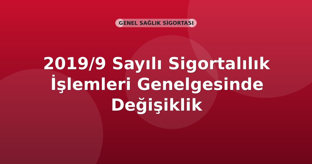 SGK 2019/9 Sayılı Sigortalılık İşlemleri Genelgesinde Değişiklik