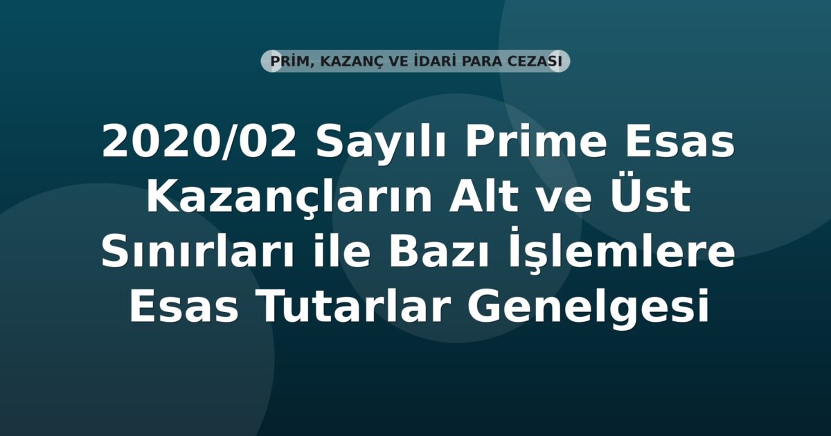 SGK 2020/02 Sayılı Prime Esas Kazançların Alt ve Üst Sınırları ile Bazı İşlemlere Esas Tutarlar Genelgesi