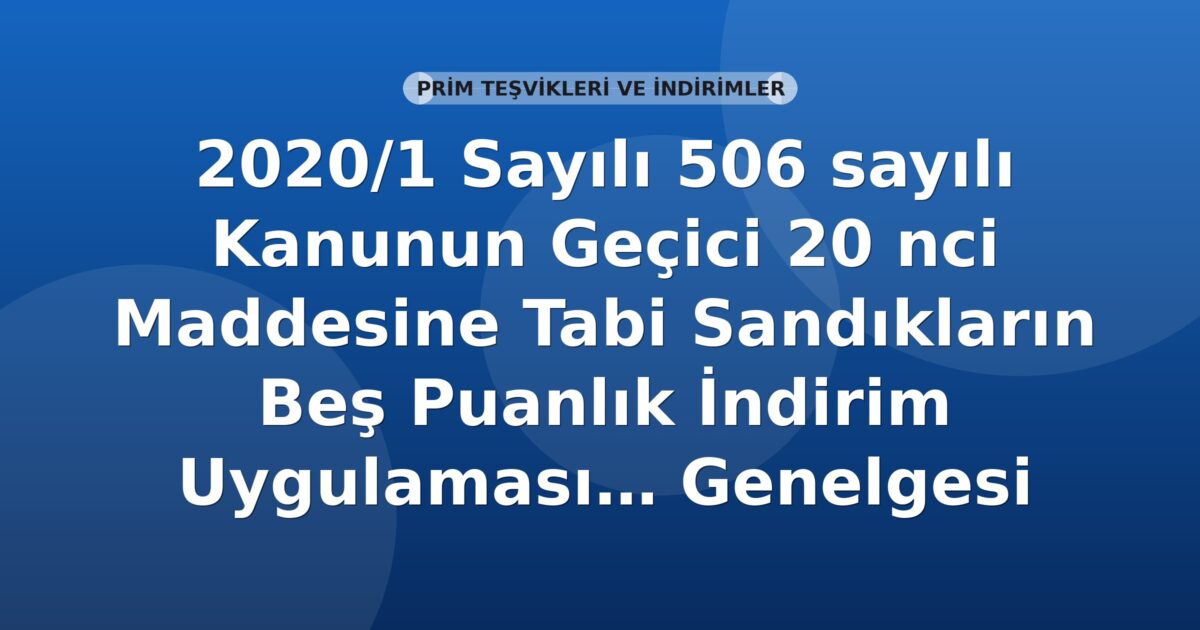 SGK 2020/1 Sayılı 506 sayılı Kanunun Geçici 20 nci Maddesine Tabi Sandıkların Beş Puanlık İndirim Uygulaması Genelgesi
