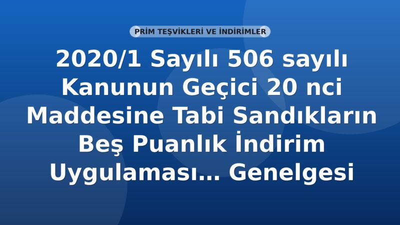 SGK 2020/1 Sayılı 506 sayılı Kanunun Geçici 20 nci Maddesine Tabi Sandıkların Beş Puanlık İndirim Uygulaması Genelgesi