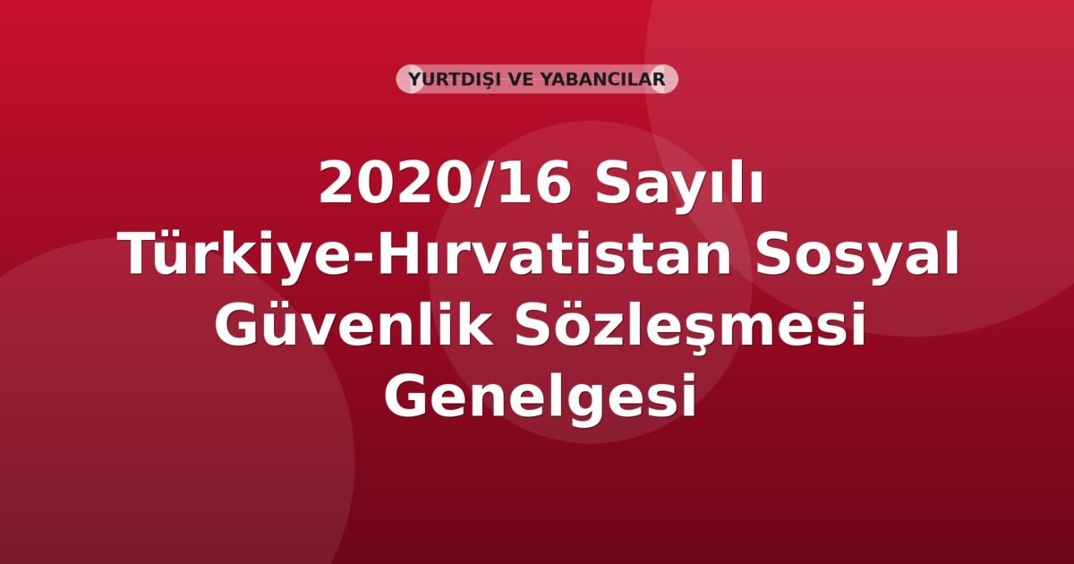 SGK 2020/16 Sayılı Türkiye-Hırvatistan Sosyal Güvenlik Sözleşmesi Genelgesi
