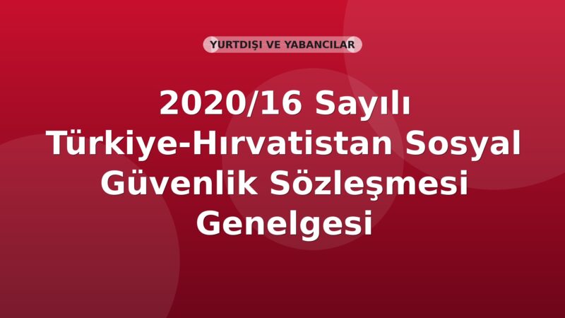 SGK 2020/16 Sayılı Türkiye-Hırvatistan Sosyal Güvenlik Sözleşmesi Genelgesi