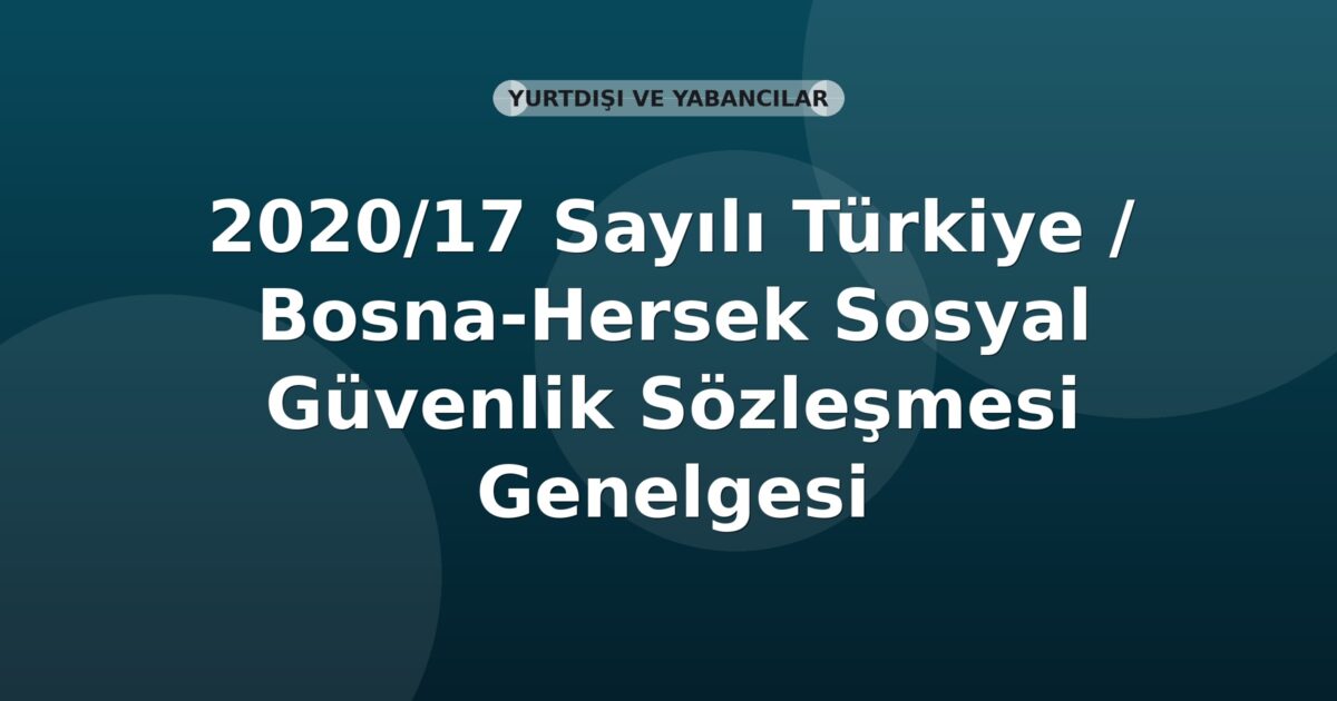 SGK 2020/17 Sayılı Türkiye / Bosna-Hersek Sosyal Güvenlik Sözleşmesi Genelgesi