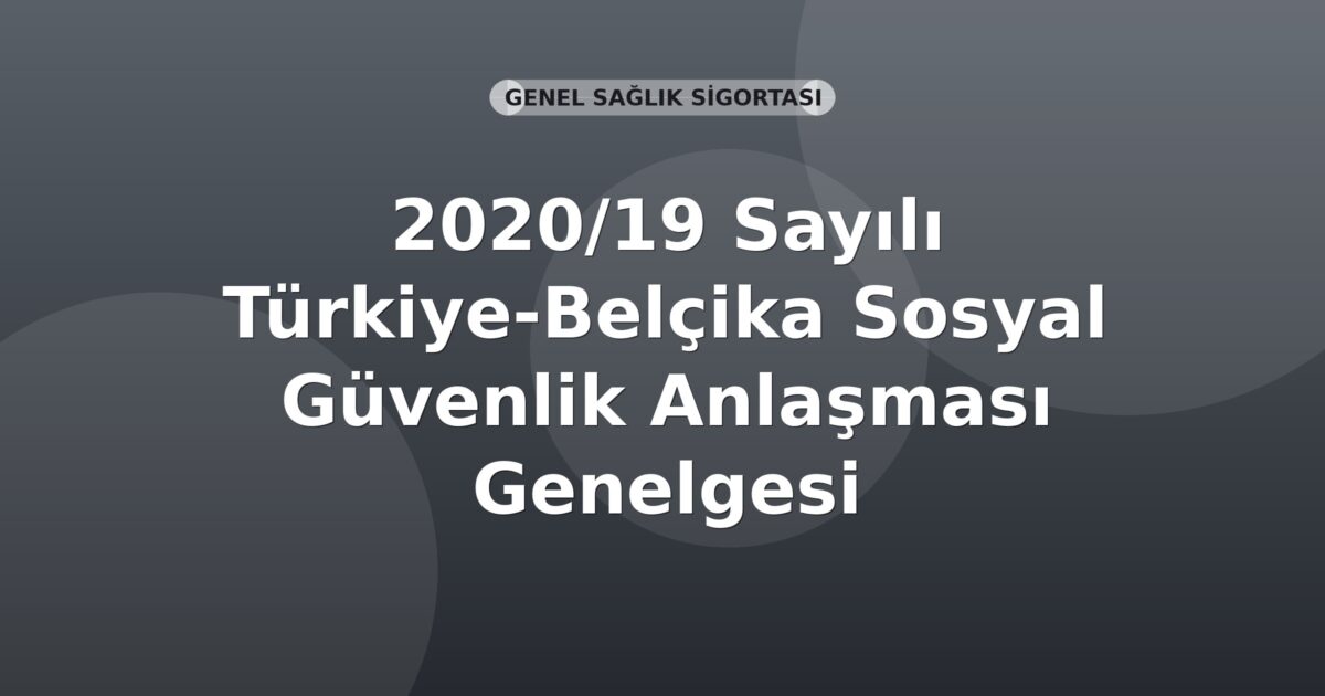 SGK 2020/19 Sayılı Türkiye-Belçika Sosyal Güvenlik Anlaşması Genelgesi