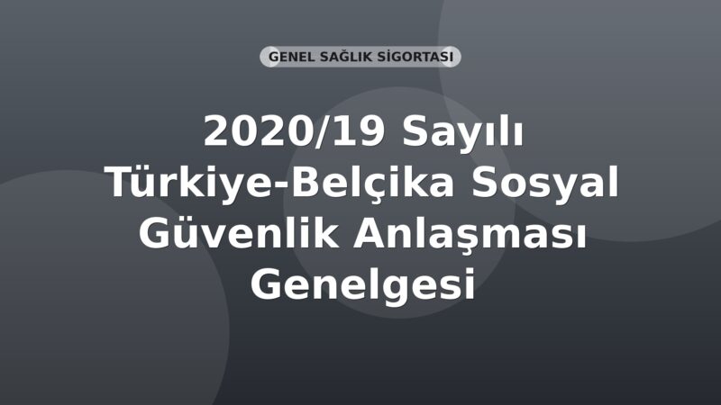 SGK 2020/19 Sayılı Türkiye-Belçika Sosyal Güvenlik Anlaşması Genelgesi