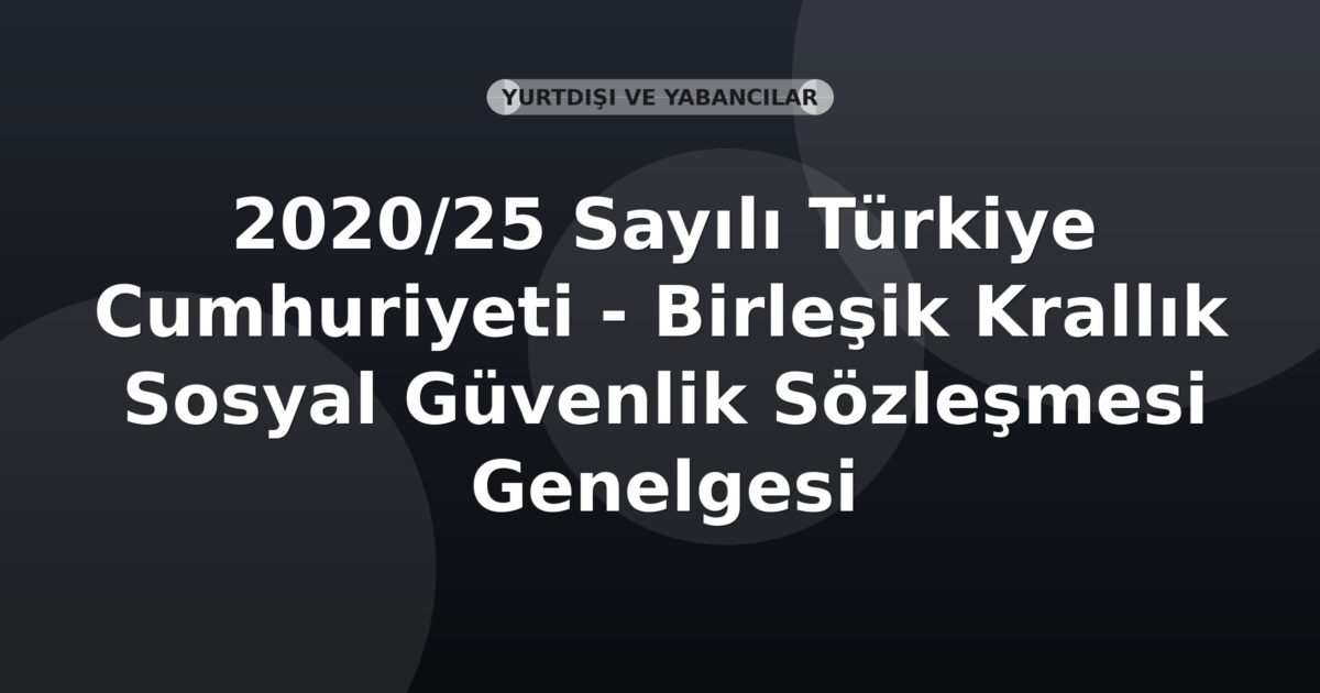 SGK 2020/25 Sayılı Türkiye Cumhuriyeti - Birleşik Krallık Sosyal Güvenlik Sözleşmesi Genelgesi