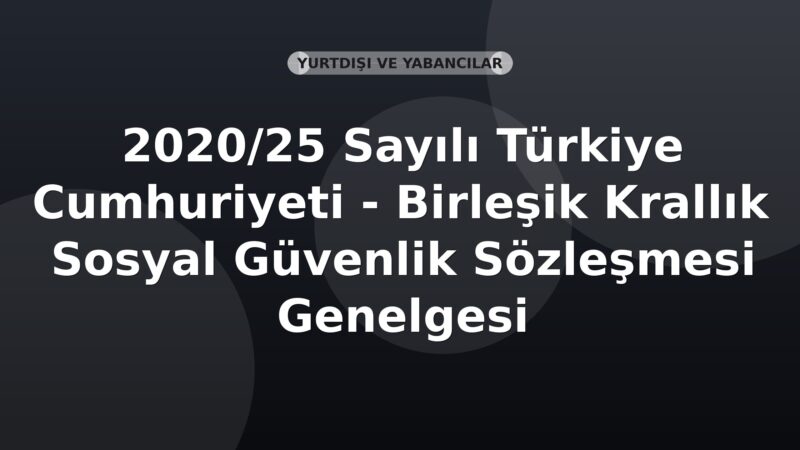 SGK 2020/25 Sayılı Türkiye Cumhuriyeti - Birleşik Krallık Sosyal Güvenlik Sözleşmesi Genelgesi