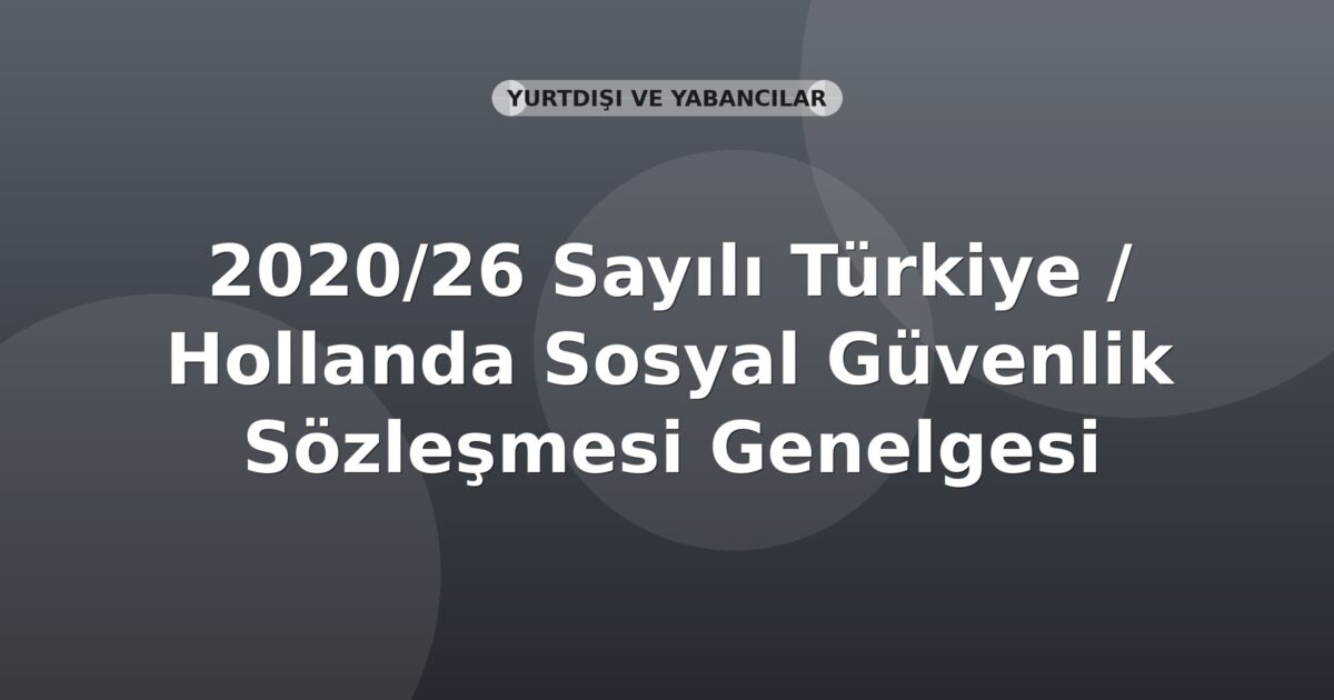 SGK 2020/26 Sayılı Türkiye / Hollanda Sosyal Güvenlik Sözleşmesi Genelgesi