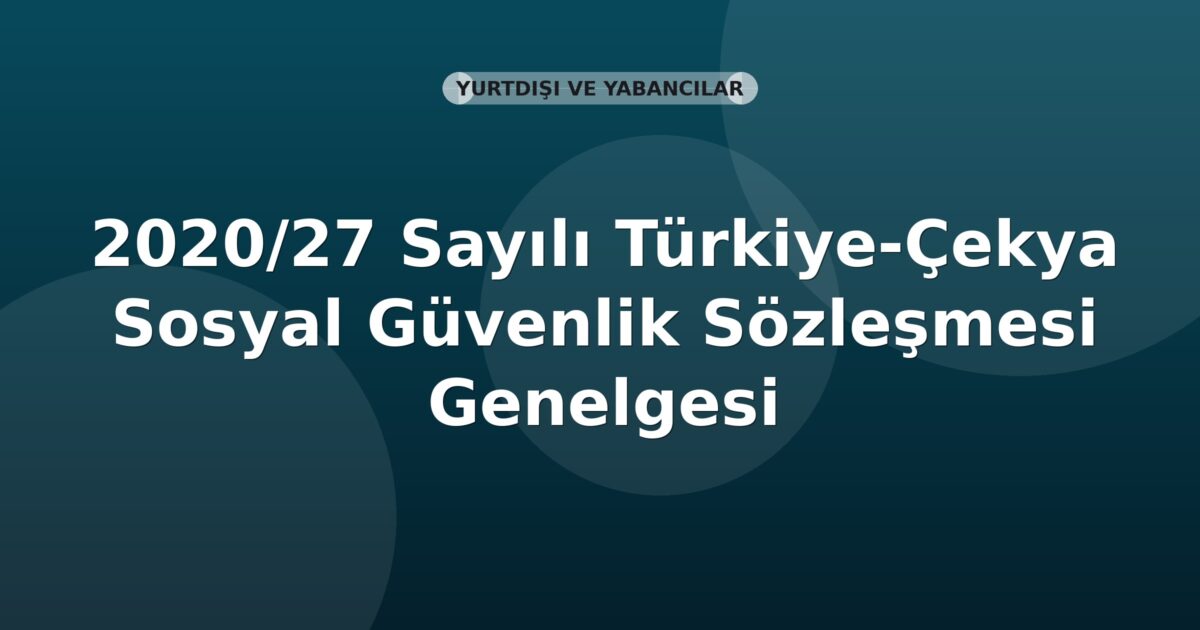 SGK 2020/27 Sayılı Türkiye-Çekya Sosyal Güvenlik Sözleşmesi Genelgesi