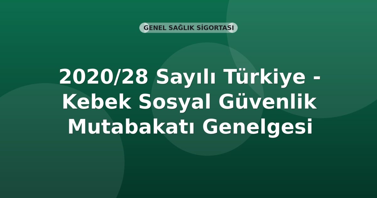 SGK 2020/28 Sayılı Türkiye - Kebek Sosyal Güvenlik Mutabakatı Genelgesi