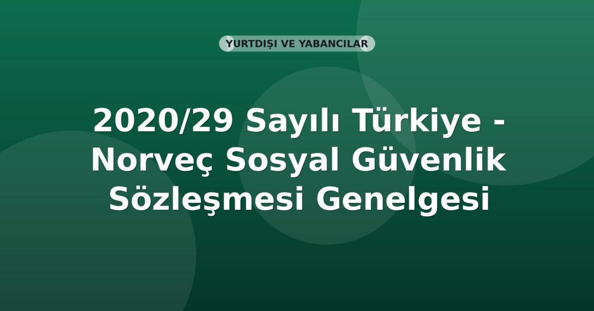 SGK 2020/29 Sayılı Türkiye - Norveç Sosyal Güvenlik Sözleşmesi Genelgesi