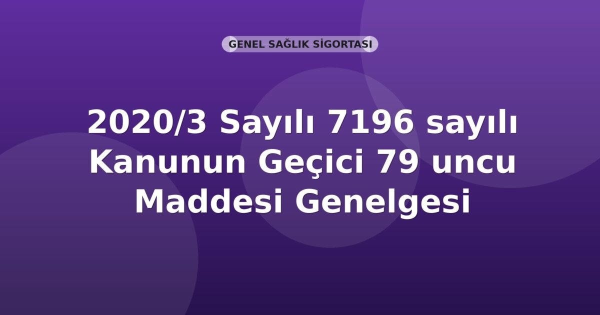 SGK 2020/3 Sayılı 7196 sayılı Kanunun Geçici 79 uncu Maddesi Genelgesi
