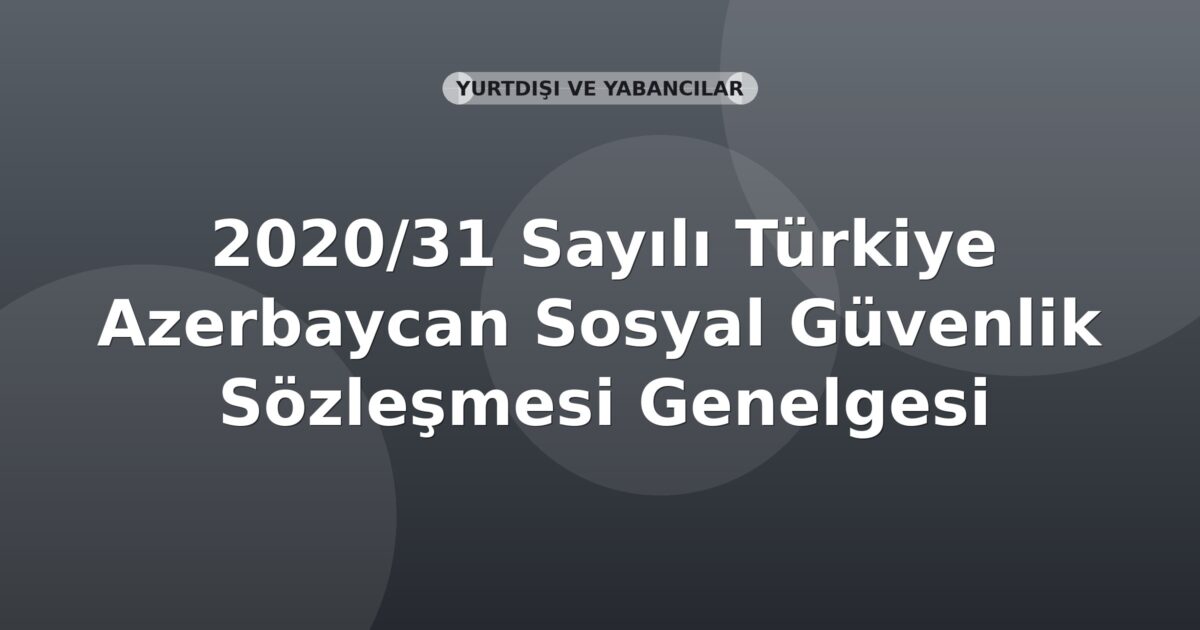 SGK 2020/31 Sayılı Türkiye Azerbaycan Sosyal Güvenlik Sözleşmesi Genelgesi