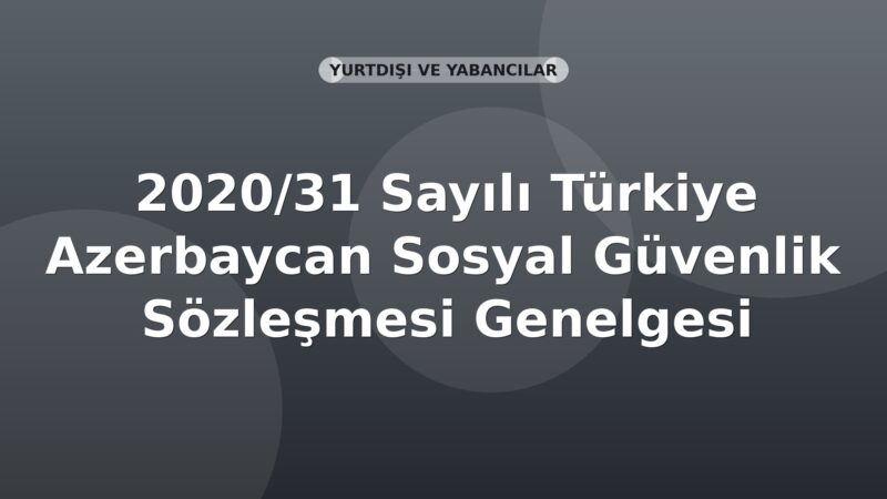 SGK 2020/31 Sayılı Türkiye Azerbaycan Sosyal Güvenlik Sözleşmesi Genelgesi