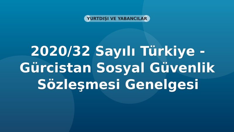 SGK 2020/32 Sayılı Türkiye - Gürcistan Sosyal Güvenlik Sözleşmesi Genelgesi