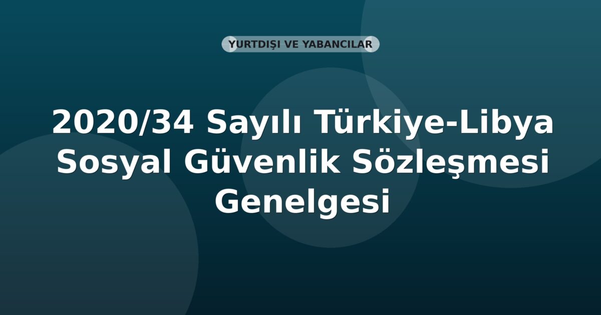 SGK 2020/34 Sayılı Türkiye-Libya Sosyal Güvenlik Sözleşmesi Genelgesi