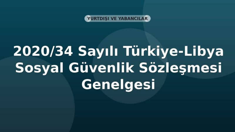 SGK 2020/34 Sayılı Türkiye-Libya Sosyal Güvenlik Sözleşmesi Genelgesi