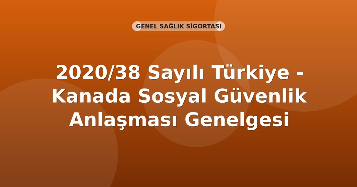 SGK 2020/38 Sayılı Türkiye - Kanada Sosyal Güvenlik Anlaşması Genelgesi