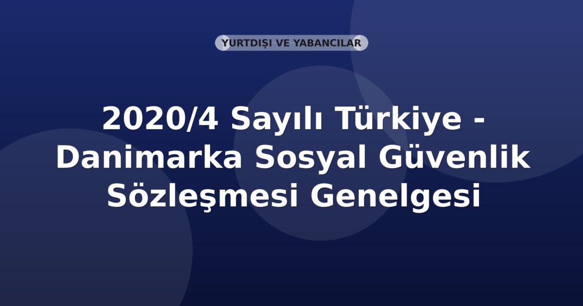 SGK 2020/4 Sayılı Türkiye - Danimarka Sosyal Güvenlik Sözleşmesi Genelgesi