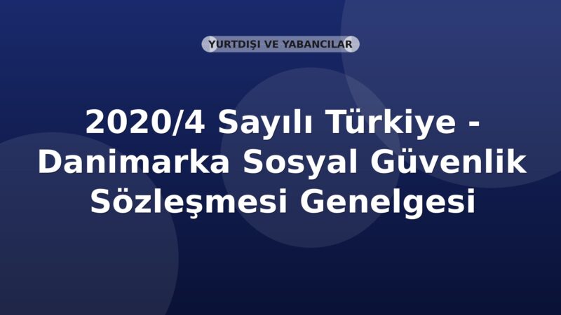 SGK 2020/4 Sayılı Türkiye - Danimarka Sosyal Güvenlik Sözleşmesi Genelgesi