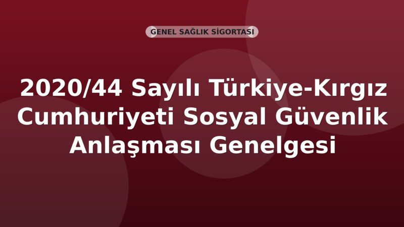 SGK 2020/44 Sayılı Türkiye-Kırgız Cumhuriyeti Sosyal Güvenlik Anlaşması Genelgesi