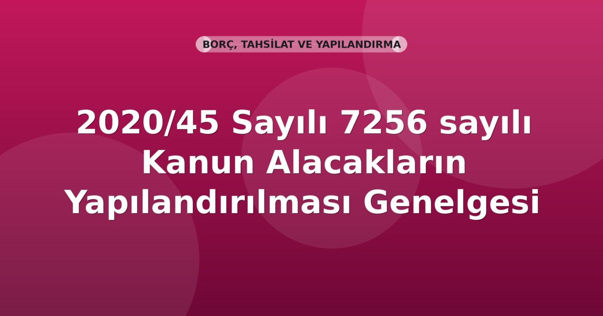 SGK 2020/45 Sayılı 7256 sayılı Kanun Alacakların Yapılandırılması Genelgesi