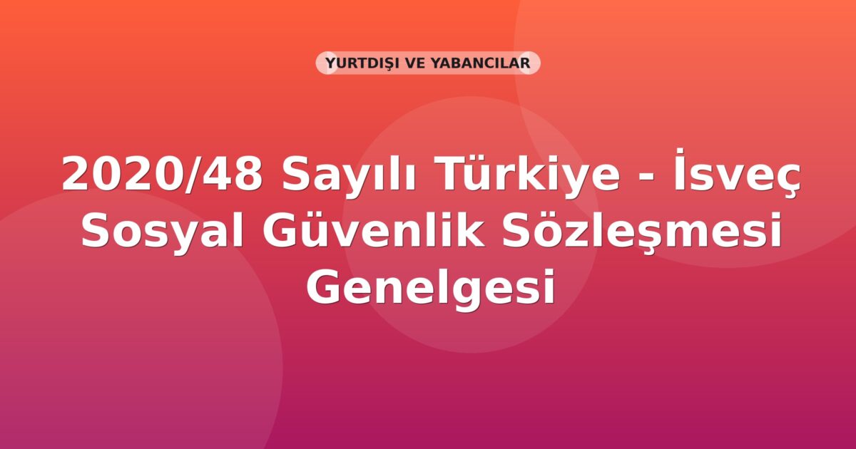 SGK 2020/48 Sayılı Türkiye - İsveç Sosyal Güvenlik Sözleşmesi Genelgesi
