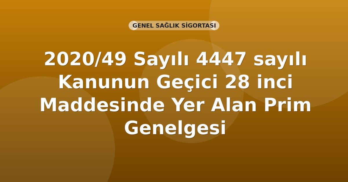 SGK 2020/49 Sayılı 4447 sayılı Kanunun Geçici 28 inci Maddesinde Yer Alan Prim Genelgesi