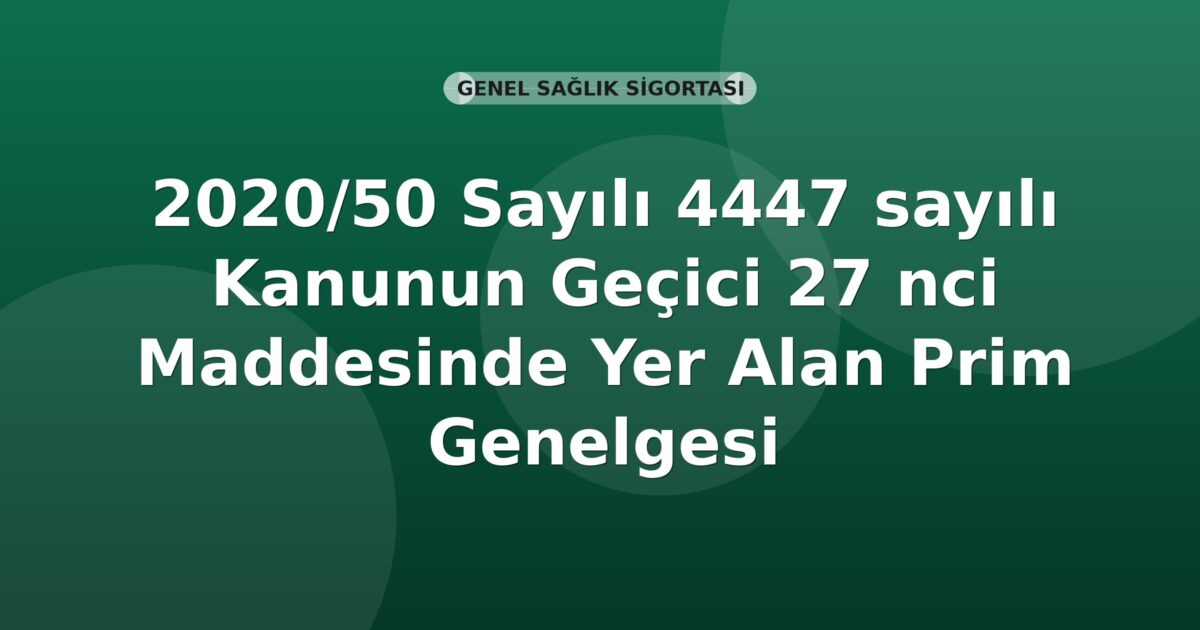 SGK 2020/50 Sayılı 4447 sayılı Kanunun Geçici 27 nci Maddesinde Yer Alan Prim Genelgesi
