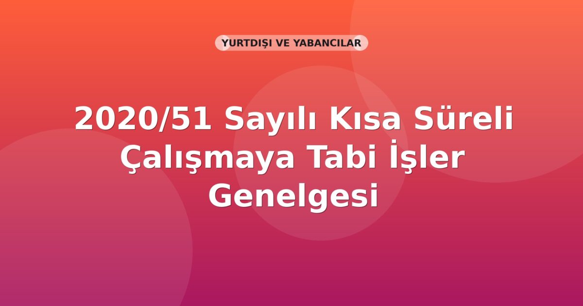 SGK 2020/51 Sayılı Kısa Süreli Çalışmaya Tabi İşler Genelgesi
