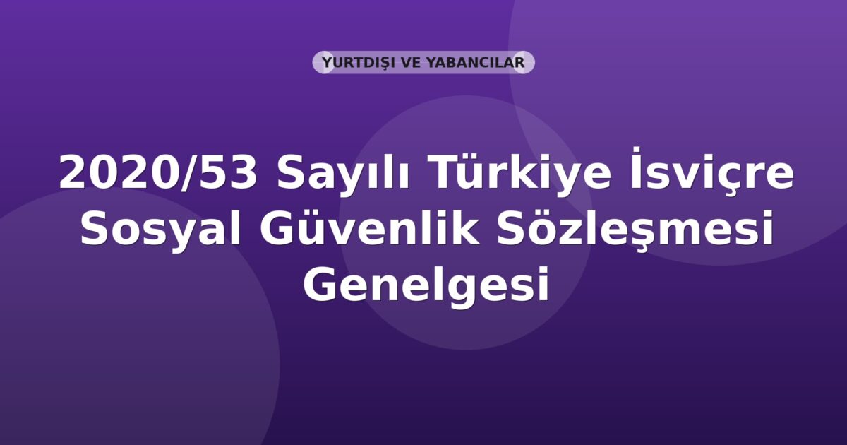 SGK 2020/53 Sayılı Türkiye İsviçre Sosyal Güvenlik Sözleşmesi Genelgesi