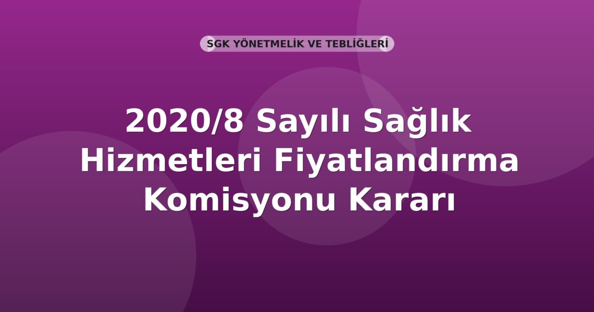 SGK 2020/8 Sayılı Sağlık Hizmetleri Fiyatlandırma Komisyonu Kararı